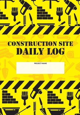 Construction Site Daily Log: Construction Superintendent Daily Log Book - Jobsite Project Management Report, Site Book, Labourer Notebook Diary, Tasks, Schedules