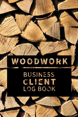 Woodwork Business Client Log Book: Customer Information Keeper, Personal Client Record & Organize Book Index A-Z for Names