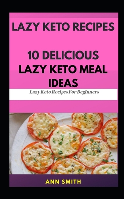 Lazy Keto Recipes: 10 Delicious Lazy Keto Meal Ideas: ... Lazy Keto Recipes For Beginners