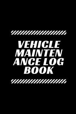 Vehicle Maintenance Log Book: Car Maintenance Repair Log Book Service and Repair Record Book Perfect (Maintenance Log Book) For Motorcycles, Cars, Trucks, RV and Many Other Automotive Gift For Car Lovers