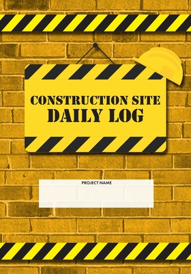 Construction Site Daily Log: Construction Superintendent Daily Log Book - Jobsite Project Management Report, Site Book, Labourer Notebook Diary, Tasks, Schedules