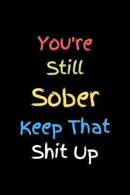 You're Still Sober. Keep That Shit Up: Recovery Gift For Men And Women