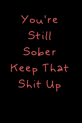 You're Still Sober. Keep That Shit Up: Motivational Quote