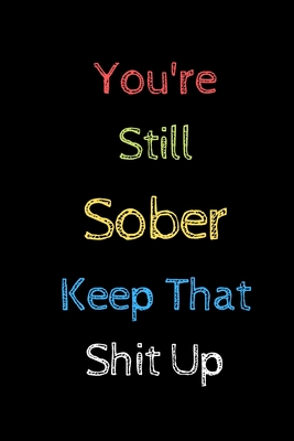 You're Still Sober. Keep That Shit Up: Sobriety Gifts For Women & Men