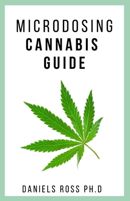 Microdosing Cannabis Guide: Complete Expert Guide on Microdosing Cannabis for Pain and Other Medicinal Benefits