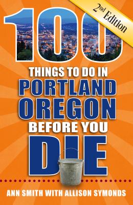 100 Things to Do in Portland, Oregon Before You Die, 2nd Edition