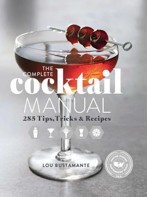 The Complete Cocktail Manual: Recipes and Tricks of the Trade for Modern Mixologists