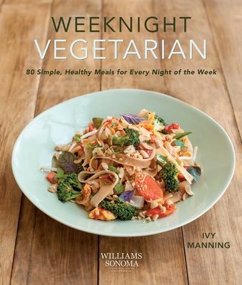 Weeknight Vegetarian (Plant-Based Diet, Meatless Recipes): 80 Simple, Healthy Meals for Every Night of the Week