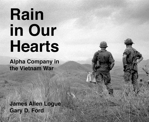 Rain in Our Hearts: Alpha Company in the Vietnam War