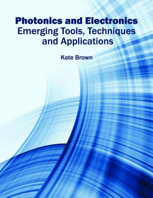 Photonics and Electronics: Emerging Tools, Techniques and Applications