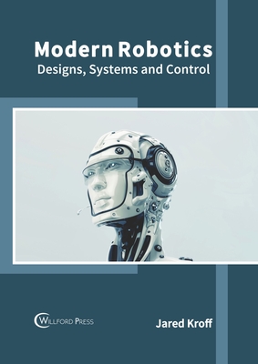 Modern Robotics: Designs, Systems and Control