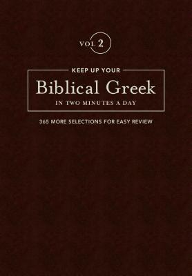 Keep Up Your Biblical Greek in Two Minutes a Day, Volume 2: 365 Selections for Advanced Review