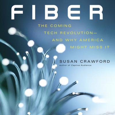 Fiber: The Coming Tech Revolution--And Why America Might Miss It