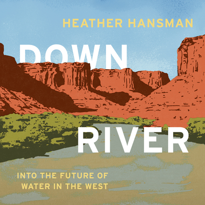 Downriver: Into the Future of Water in the West