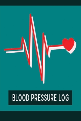 Blood Pressure Monitor Log: Monitoring & Tracking Logbook for Personalized BP Records - Heart Beats