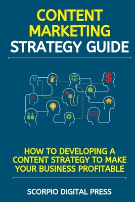 Content Marketing Strategies: How to Developing a Content Strategy to Make Your Business Profitable
