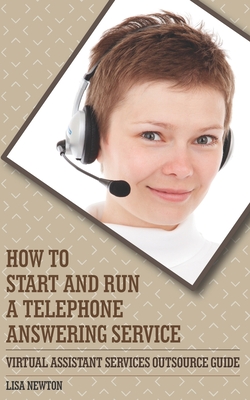 How To Start And Run A Telephone Answering Service: Virtual Assistant Service Outsource Guide