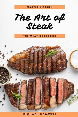 The Art of Steak: The Meat Cookbook