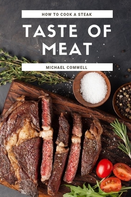 How to Cook A Steak: Taste of Meat
