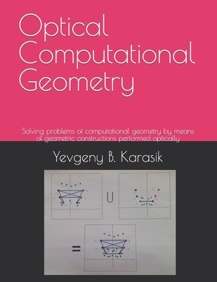 Optical Computational Geometry: Solving problems of computational geometry by means of geometric constructions performed optically