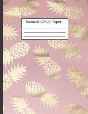 Isometric Graph Paper: 3-D Design .28 Grid Equilateral Triangle Notebook: 8.5 x 11 108 Pages, Pretty Pink Pineapple