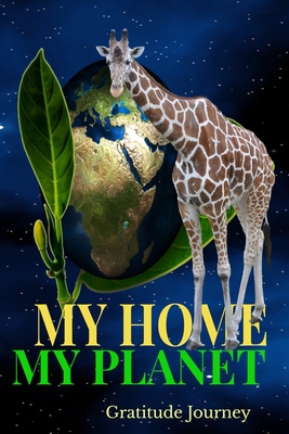 My Home My Planet Gratitude Journey: Giraffe Asks To Protect Earth 6x9 100 Pg Diary Logbook