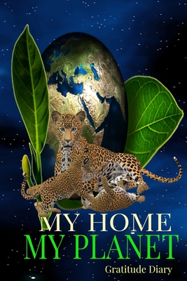 My Home My Planet Gratitude Diary: Leopard Family Asks To Protect Earth 6x9 100 Pg Diary Logbook