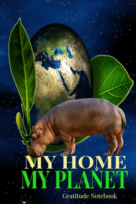 My Home My Planet Gratitude Notebook: Baby Hippo Asks To Protect Earth 6x9 100 Pg Diary Logbook