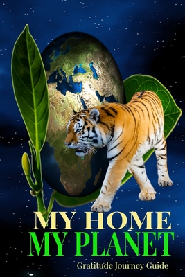 My Home My Planet Gratitude Journey Guide: Tiger Asks To Protect Earth 6x9 100 Pg Diary Logbook