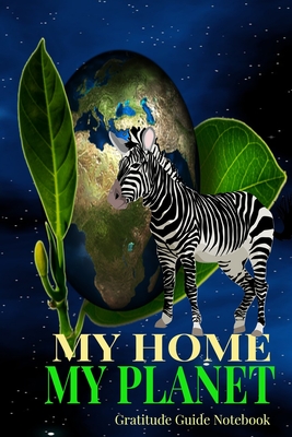 My Home My Planet Gratitude Guide Notebook: Zebra Asks To Protect Earth 6x9 100 Pg Diary Logbook