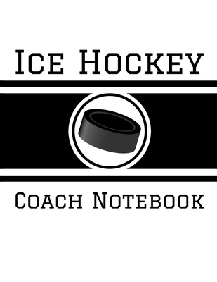 Ice Hockey Coach Notebook: 100 Full Page Ice Hockey Diagrams for Coaches and Players