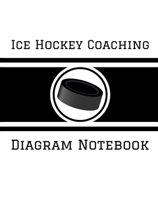 Ice Hockey Coaching Diagram Notebook: 100 Full Page Ice Hockey Diagrams for Coaches and Players