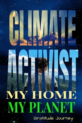 Climate Activist My Home My Planet Gratitude Journey: Human Asks To Protect Earth 6x9 100 Pg Diary Logbook