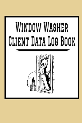 Window Washer Client Data Log Book: 6 x 9 Window Washer Cleaning Tracking Address & Appointment Book with A to Z Alphabetic Tabs to Record Personal Customer Information Polish cover (157 Pages)