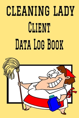 Cleaning Lady Client Data Log Book: 6 x 9 Professional House Cleaning Client Tracking Address & Appointment Book with A to Z Alphabetic Tabs to Record Personal Customer Information (157 Pages)