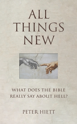 All Things New: What Does the Bible Really Say About Hell?