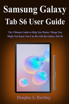 Samsung Galaxy Tab S6 User Guide: The Ultimate Guide to Help You Master Things You Might Not Know You Can Do with the Galaxy Tab S6