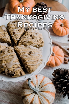 My Best Thanksgiving Recipes Notebook Thanksgiving and Fall Meals: 120 PAGES 6x9 INCH FOR DELICIOUS MEAL COOKING AT HOME IN THE KITCHEN WITH LOVE FOR A HEALTHY LIFESTYLE WITH OWN NOTES PERFECT BIRTHDAY OR CHRISTMAS PRESENT FOR CHIEFS