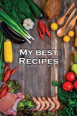 My Best Recipes Notebook Healthy Meals Recipe Notebook: 120 PAGES 6x9 INCH FOR DELICIOUS MEAL COOKING AT HOME IN THE KITCHEN WITH LOVE FOR A HEALTHY LIFESTYLE WITH OWN NOTES PERFECT BIRTHDAY OR CHRISTMAS PRESENT FOR CHIEFS