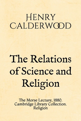 The Relations of Science and Religion: The Morse Lecture, 1880. Cambridge Library Collection. Religion