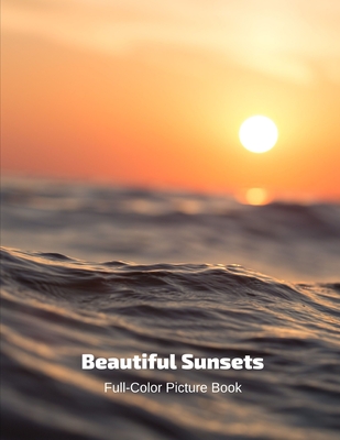 Beautiful Sunsets Full-Color Picture Book: Sunset Photo Book - Evening Photography