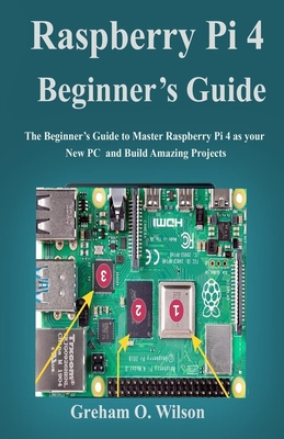Raspberry Pi 4 Beginner's Guide: The Beginner's Guide to Master Raspberry Pi 4 as your new PC and Build Amazing Projects