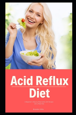 Acid Reflux Diet: A Beginner's Step by Step Guide with Recipes and a Meal Plan