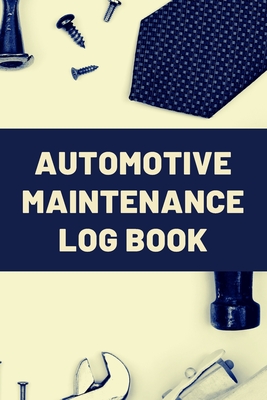 Automotive Maintenance Log Book: Keep Track of Maintenance and Repairs for Cars, Trucks, Motorcycles and Other Vehicles with Parts List and Mileage Log (6 x 9 - 120 Pages)