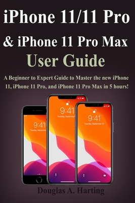 iPhone 11/11 Pro, & iPhone 11 Pro Max User Guide: A Beginner to Expert Guide to Master the new iPhone 11, iPhone 11 Pro, and iPhone 11 Pro Max in 5 hours!