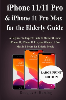 iPhone 11/11 Pro, & iPhone 11 Pro Max for the Elderly Guide: A Beginner to Expert Guide to Master the new iPhone 11, iPhone 11 Pro, and iPhone 11 Pro Max in 5 hours for Elderly People