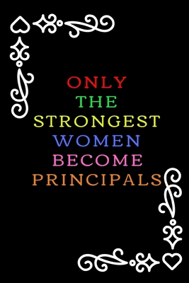Only The Strongest Women Become Principals: Funny Principal And Assistant Principal Gift- Thank You And Appreciation Gift For Male & Female Principals (Gag Gift)