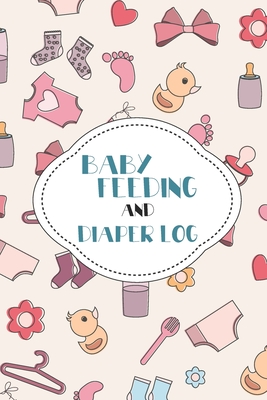 Baby Feeding And Diaper Log: Organizer For New Moms, Diaper And Feeding Log For Newborns