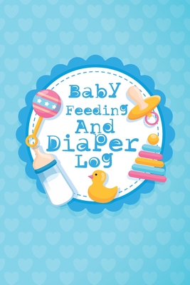 Baby Feeding And Diaper Log: Organizer, Diaper And Feeding Log For Newborns, New Mom Notebook