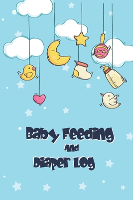 Baby Feeding And Diaper Log: Diaper And Feeding Log, Organizer For New Moms And Newborns